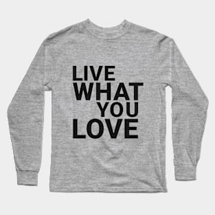 Live what you love Long Sleeve T-Shirt